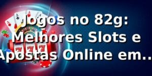 Jogos no 82g: Melhores Slots e Apostas Online em 2026 🎰