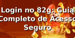 Login no 82g: Guia Completo de Acesso Seguro ✅