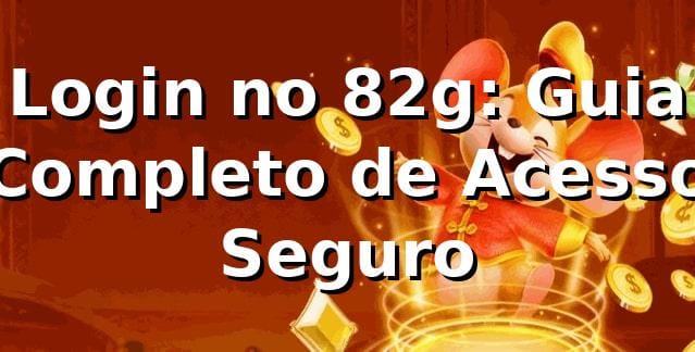 Login no 82g: Guia Completo de Acesso Seguro ✅