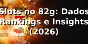 Slots no 82g: Dados, Rankings e Insights 📊 (2026)